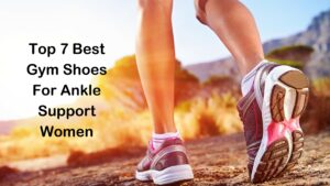 Top 7 Best Gym Shoes For Ankle Support Women