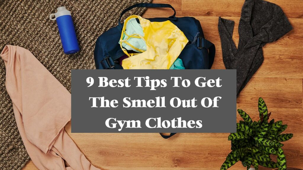 9 Best Tips To Get The Smell Out Of Gym Clothes