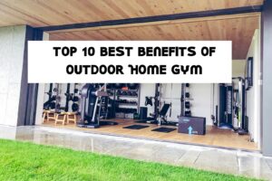 Top 10 Best Benefits Of Outdoor Home Gym